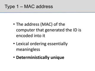 Type 1 – MAC address


   • The address (MAC) of the
     computer that generated the ID is
     encoded into it
   • Lexi...