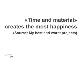 «Time and material»
creates the most happiness
  (Source: My best and worst projects)
 