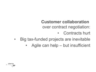 Customer collaboration
                over contract negotiation:
                        • Contracts hurt
•   Big tax-funded projects are inevitable
       • Agile can help – but insufficient
 