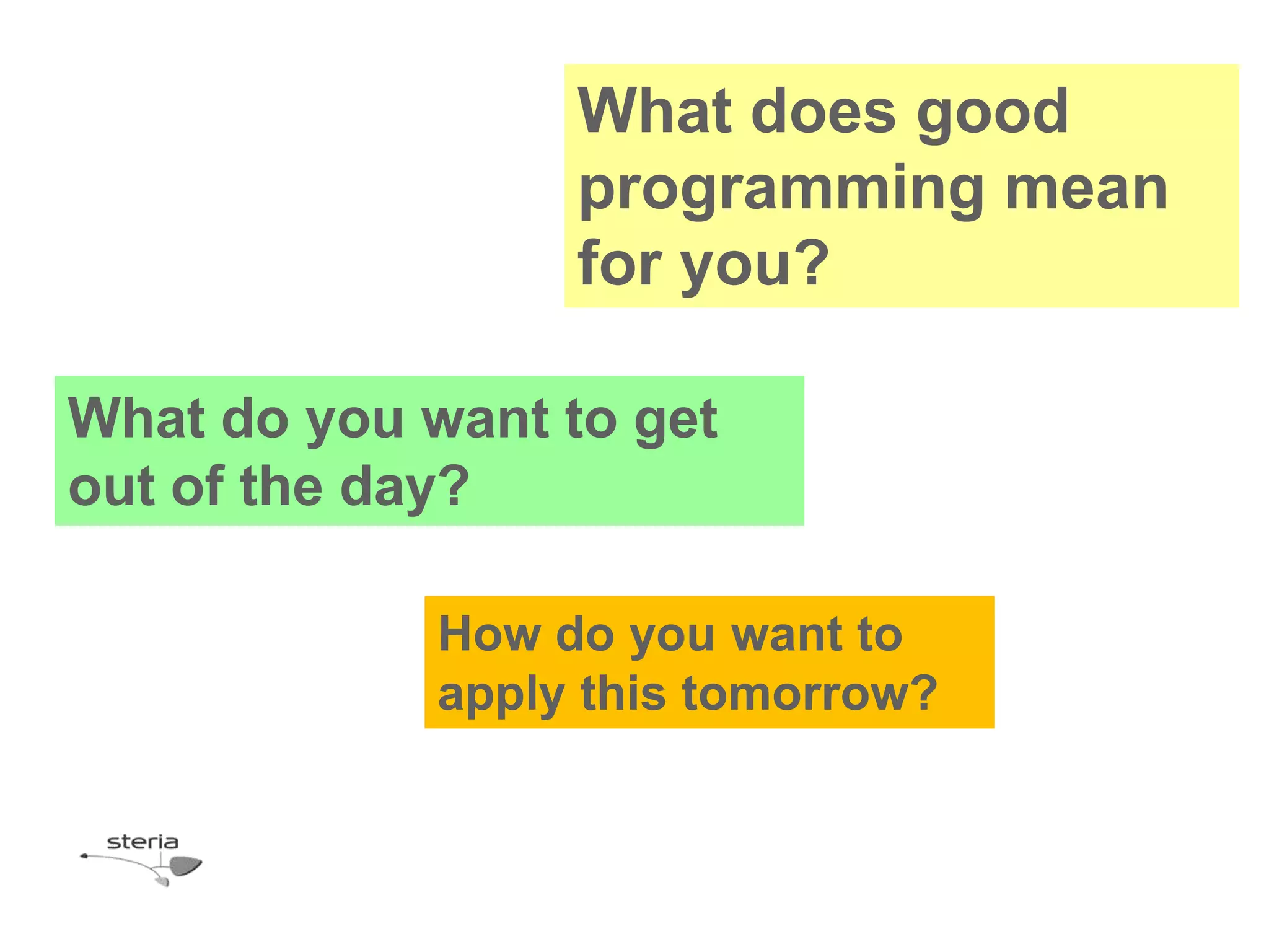 What does good
                  programming mean
                  for you?

What do you want to get
out of the day?

             How do you want to
             apply this tomorrow?
 