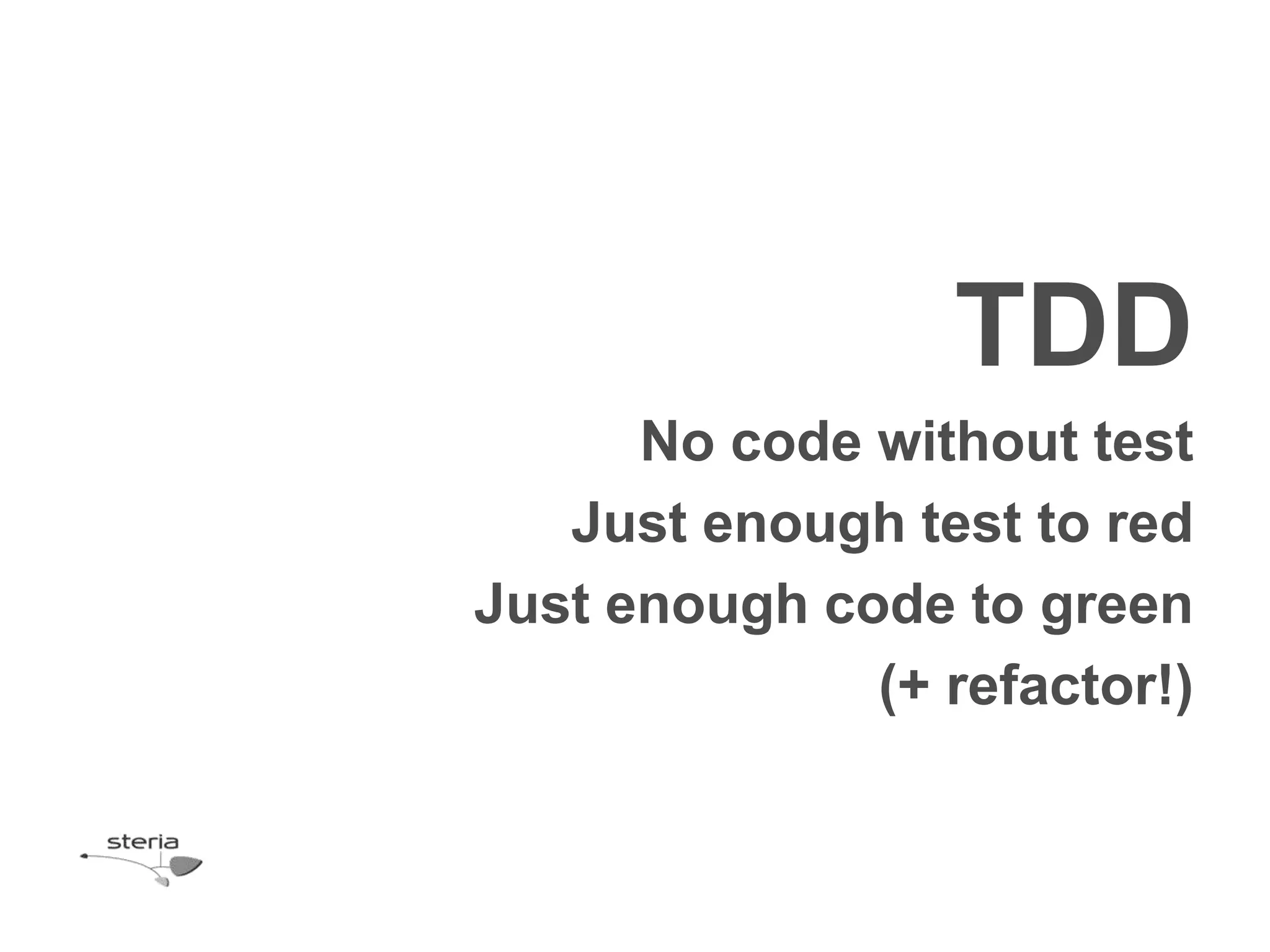 TDD
      No code without test
   Just enough test to red
Just enough code to green
              (+ refactor!)
 