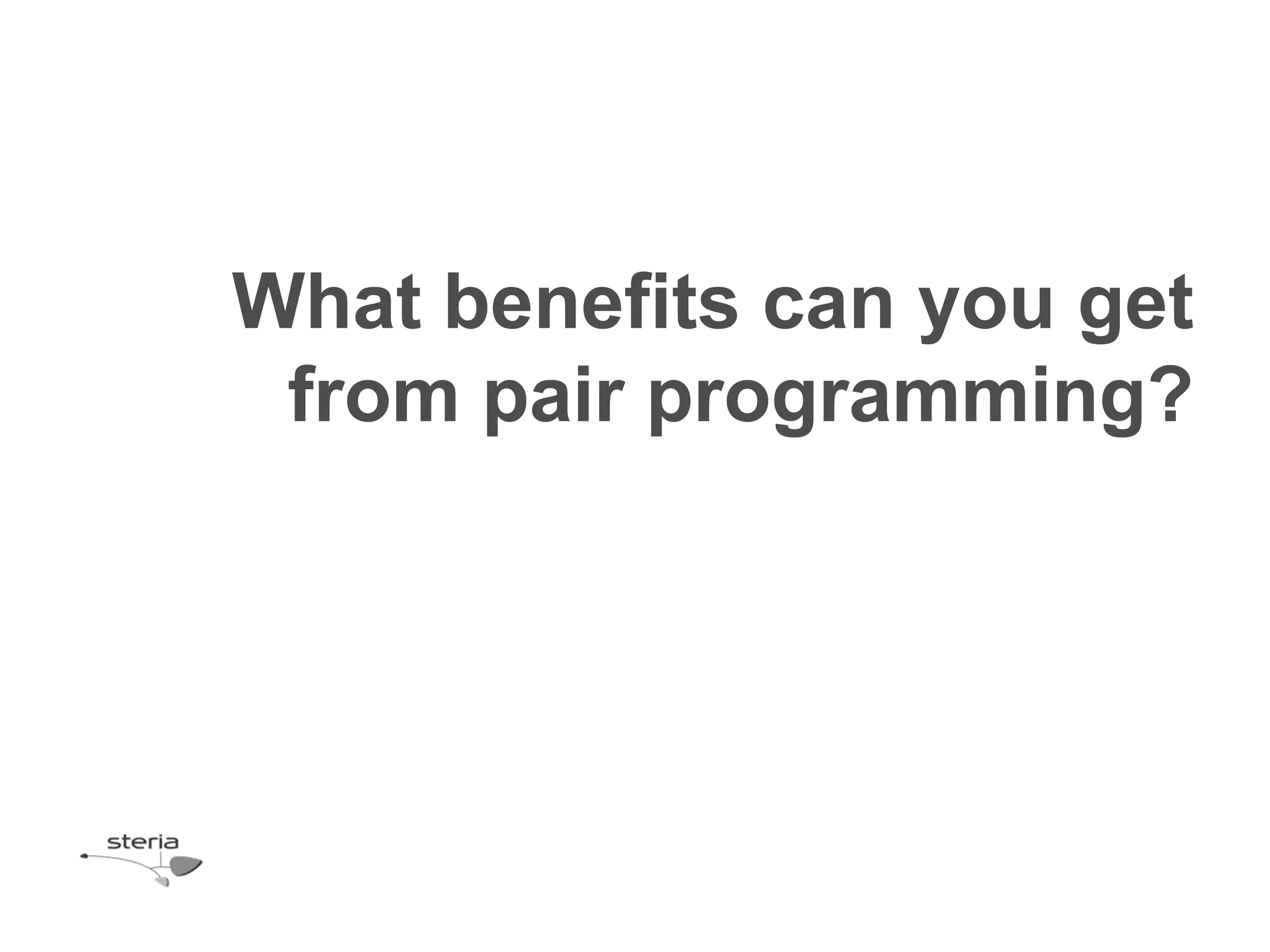 What benefits can you get
 from pair programming?
 