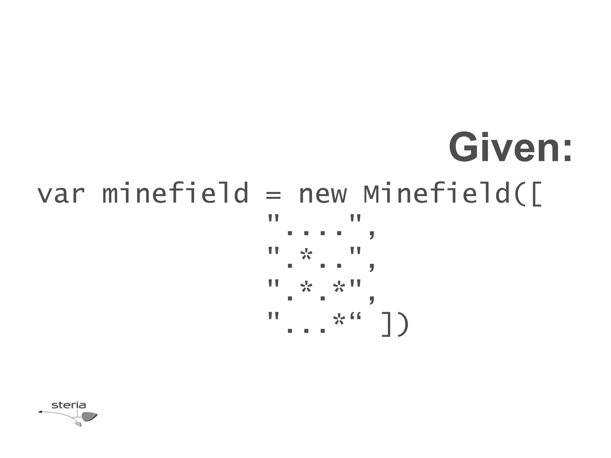Given:
var minefield = new Minefield([
              "....",
              ".*..",
              ".*.*",
              "...*“ ])
 