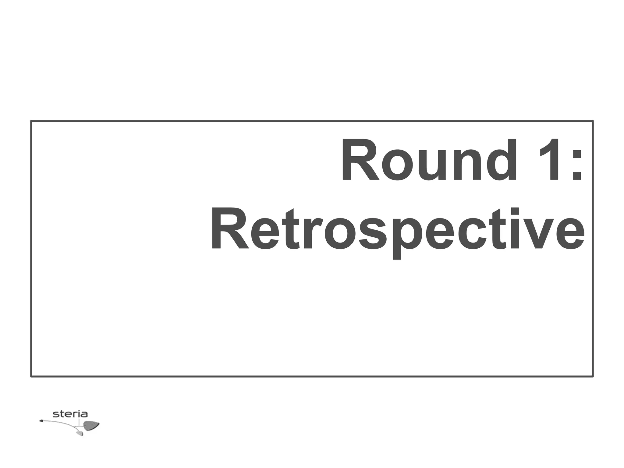 Round 1:
Retrospective
 