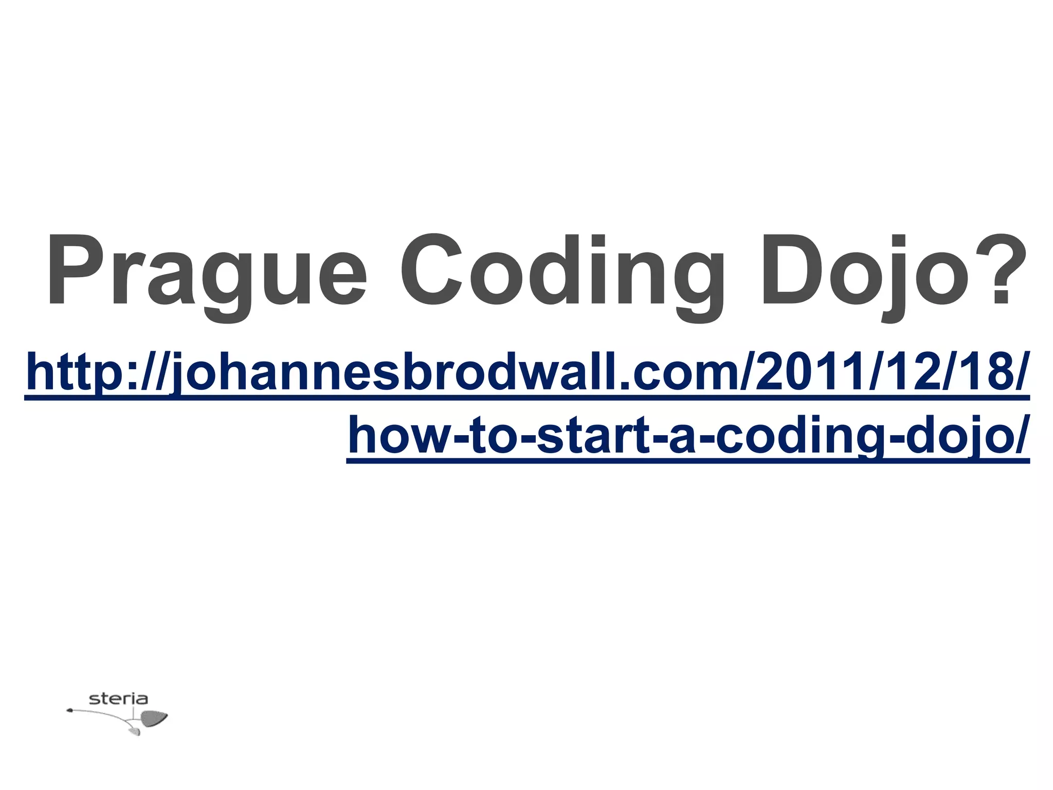 Prague Coding Dojo?
http://johannesbrodwall.com/2011/12/18/
             how-to-start-a-coding-dojo/
 