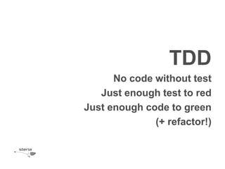 TDD
      No code without test
   Just enough test to red
Just enough code to green
              (+ refactor!)
 