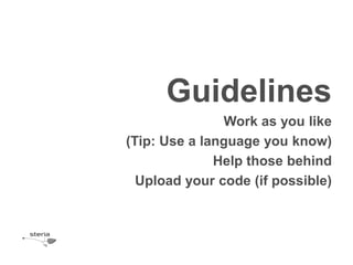 Guidelines
               Work as you like
(Tip: Use a language you know)
              Help those behind
  Upload your code (if possible)
 
