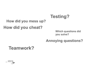 Testing?
 How did you mess up?
How did you cheat?
                            Which questions did
                            you solve?

                        Annoying questions?

  Teamwork?
 