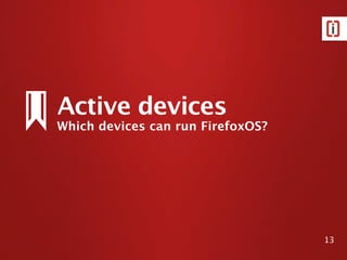 Active devices
Which devices can run FirefoxOS?




                                   13
 