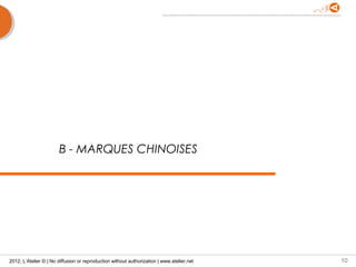 B - MARQUES CHINOISES




2012, L’Atelier © | No diffusion or reproduction without authorization | www.atelier.net   10
 