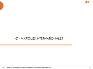 C - MARQUES INTERNATIONALES




2012, L’Atelier © | No diffusion or reproduction without authorization | www.atelier.net   15
 