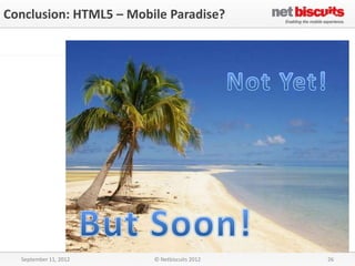 Conclusion: HTML5 – Mobile Paradise?




  September 11, 2012    © Netbiscuits 2012   26
 