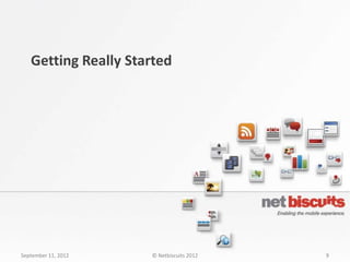 Getting Really Started




September 11, 2012   © Netbiscuits 2012   9
 