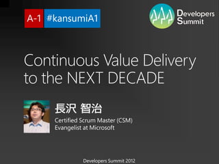 Continuous Value Delivery
to the NEXT DECADE



        Developers Summit 2012
 