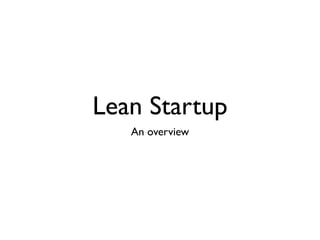 Lean Startup
   An overview
 