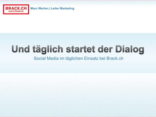 Marc Werlen | Leiter Marketing




  Social Media im täglichen Einsatz bei Brack.ch
 