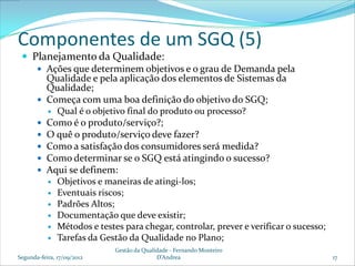 Componentes de um SGQ (5)
  Planejamento da Qualidade:
     Ações que determinem objetivos e o grau de Demanda pela
    ...