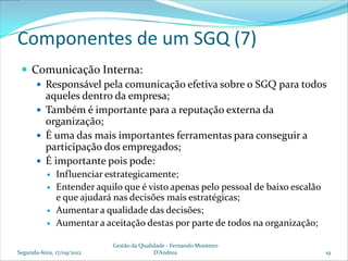 Componentes de um SGQ (7)
  Comunicação Interna:
     Responsável pela comunicação efetiva sobre o SGQ para todos
      ...