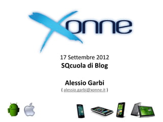 17 Settembre 2012
SQcuola di Blog

  Alessio Garbi
( alessio.garbi@xonne.it )
 