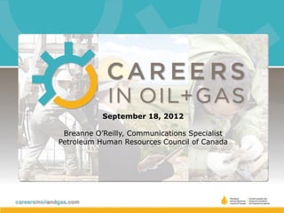 September 18, 2012

 Breanne O’Reilly, Communications Specialist
Petroleum Human Resources Council of Canada
 