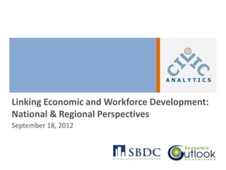 Linking Economic and Workforce Development:
National & Regional Perspectives
September 18, 2012
 