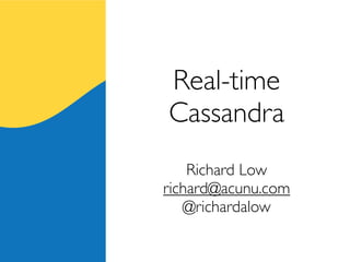 Real-time
Cassandra
    Richard Low
richard@acunu.com
   @richardalow
 