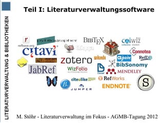 Teil I: Literaturverwaltungssoftware




M. Stöhr - Literaturverwaltung im Fokus - AGMB-Tagung 2012
 