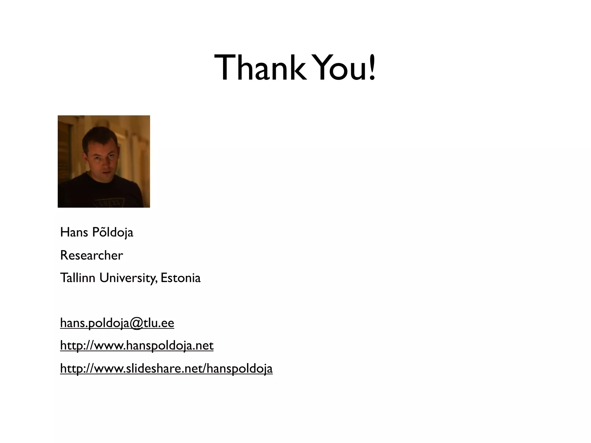 Thank You!



Hans Põldoja
Researcher
Tallinn University, Estonia


hans.poldoja@tlu.ee
http://www.hanspoldoja.net
http://www.slideshare.net/hanspoldoja
 
