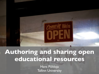 Authoring and sharing open
  educational resources
           Hans Põldoja
         Tallinn University
 