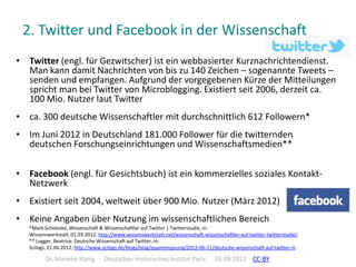 2. Twitter und Facebook in der Wissenschaft
• Twitter (engl. für Gezwitscher) ist ein webbasierter Kurznachrichtendienst.
...