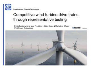 Competitive wind turbine drive trains
    through representative testing
    Dr. Stefan Lammens, Vice President – Chief Sales & Marketing Officer
    Wind Power Technology                                                  A brand of ZF




                                                                                           © ZF Friedrichshafen AG, 2012
1                      Presentation Title, Date
                       OWI-Lab, 27/09/2012                                 A brand of ZF
 