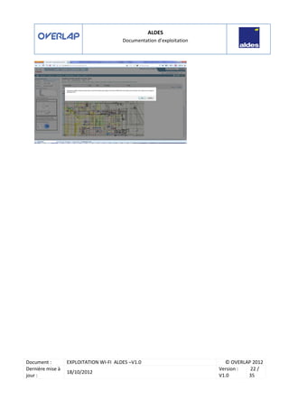 ALDES
Documentation d’exploitation
Document : EXPLOITATION WI-FI ALDES –V1.0 © OVERLAP 2012
Dernière mise à
jour :
18/10/2012
Version :
V1.0
22 /
35
 