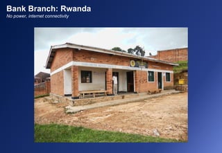 Bank Branch: Rwanda
No power, internet connectivity
 