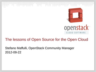 The lessons of Open Source for the Open Cloud

Stefano Maffulli, OpenStack Community Manager
2012-09-22
 