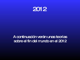 2012 A continuación verán unas teorías sobre el fin del mundo en el 2012 