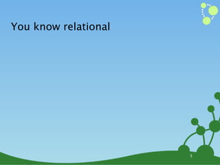 You know relational




                      5
 