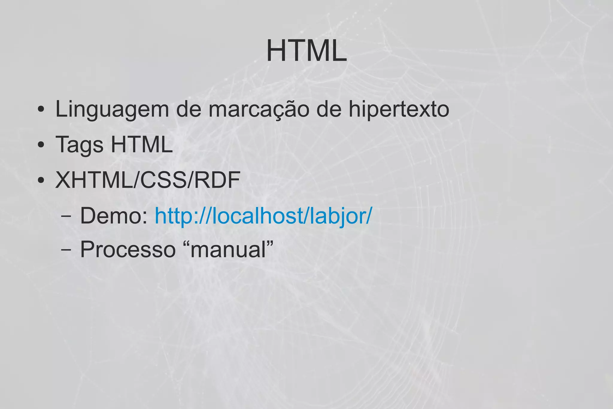 HTML
●   Linguagem de marcação de hipertexto
●   Tags HTML
●   XHTML/CSS/RDF
    –   Demo: http://localhost/labjor/
    –   Processo “manual”
 