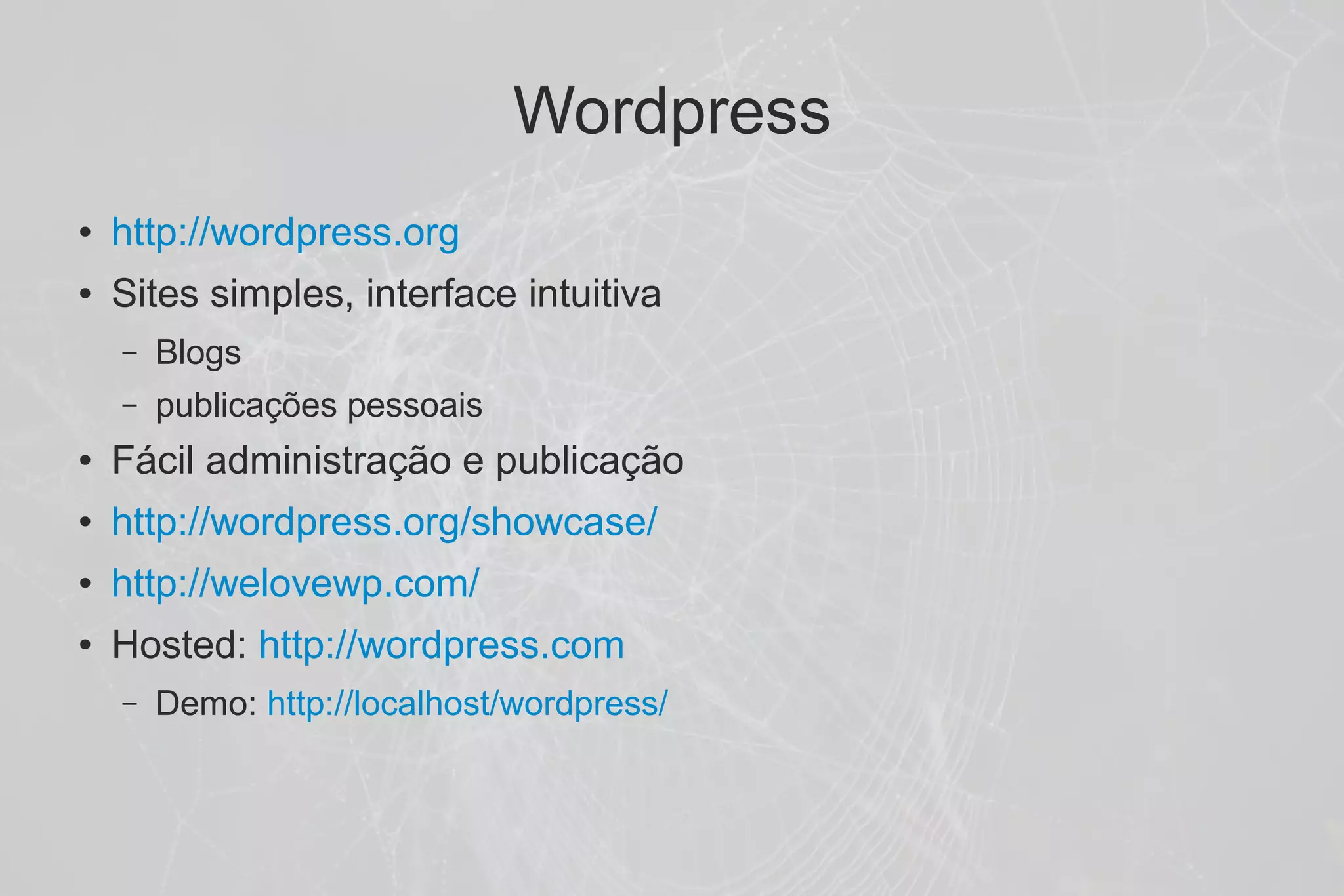 Wordpress
●   http://wordpress.org
●   Sites simples, interface intuitiva
    –   Blogs
    –   publicações pessoais
●   Fácil administração e publicação
●   http://wordpress.org/showcase/
●   http://welovewp.com/
●   Hosted: http://wordpress.com
    –   Demo: http://localhost/wordpress/
 