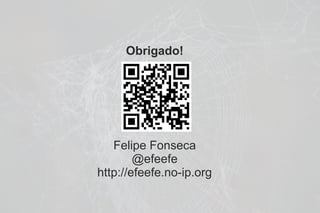 Obrigado!




   Felipe Fonseca
        @efeefe
http://efeefe.no-ip.org
 