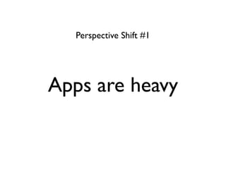 Perspective Shift #1




Apps are heavy
 