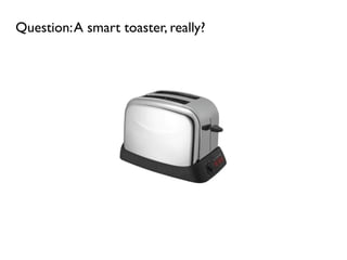 Question: A smart toaster, really?
 