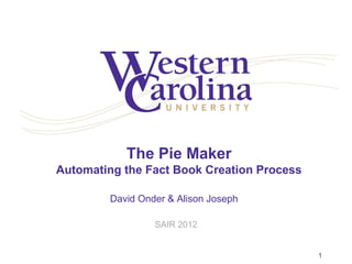 The Pie Maker
Automating the Fact Book Creation Process
David Onder & Alison Joseph
SAIR 2012
1
 