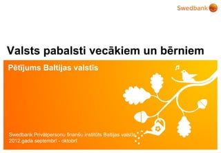 Valsts pabalsti vecākiem un bērniem
Pētījums Baltijas valstīs




Swedbank Privātpersonu finanšu institūts Baltijas valstīs
2012.gada septembrī - oktobrī
 © Swedbank
 