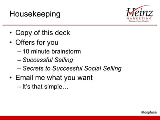 Housekeeping <ul><li>Copy of this deck </li></ul><ul><li>Offers for you </li></ul><ul><ul><li>10 minute brainstorm </li></...
