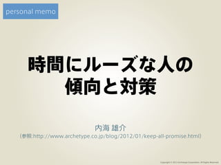 personal memo




     時間にルーズな人の
       傾向と対策

                             内海 雄介
  （参照:http://www.archetype.co.jp/blog/2012/01/keep-all-promise.html）




                                                    Copyright © 2012 Archetype Corporation. All Rights Reserved.
 