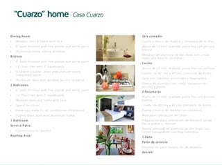 “Cuarzo” home                                              Casa Cuarzo


    Dining R oom                                                                    Sala comedor
    •	   Wo o de n doo r & f r ame wi t h l o c k                                   Puerta y marco de madera y cerradura de acceso.
    •	   6 ” w a lls f inis he d wi t h f i n e p l ast er an d wh i t e pain t     Muros de 15 cms acabado pasta fina con pintura
                                                                                    blanca.
    •	   Al u m inum f r a m e sl i d i n g w i n d o w s
                                                                                    Ventanas de aluminio de dos hojas con cristal
    Kitc hen
                                                                                    claro, una hoja es corrediza.
    •	   6 ” w a lls f inis he d wi t h f i n e p l ast er an d wh i t e pain t
                                                                                    Cocina
    •	   1 5 ” f loo r t ile s w i t h 3 ” b aseb o ar d s
                                                                                    Muros de 15 cms acabado pasta fina con pintura.
    •	   Sink w it h c ou nt er, d r ai n ar ea an d o n e-p i ec e ,
                                                                                    Loseta de 40 cms x 40 cms con zoclo de 8 cms.
         i nt e gr a t e d f a u c et
                                                                                    Tarja con cubierta , escurridor y mezcladora.
    •	   Al u m inum do o r w i t h w i n d o w (ac c ess t o p a tio )
                                                                                    Puerta de aluminio con cristal transparente
    2 Bed room s
                                                                                    (acceso a patio).
    •	   6 ” w a lls f inis he d wi t h f i n e p l ast er an d wh i t e pain t
                                                                                    2 Recamaras
    •	   1 5 ” f loo r t ile s w i t h 3 ” b aseb o ar d s
                                                                                    Muros de 15 cms acabado pasta fina con pintura
    •	   Wo o de n doo r a n d f r ame w i t h l o c k                              blanca.
    •	   Spa c e f o r c los e t                                                    Loseta de 40 cms x 40 cms con zoclo de 8 cms.
    •	   Ho ok - up s r e a dy f o r ai r c o n d i t i o n er i n st al l atio n   Puerta y marco de madera con cerradura.
    •	   Sl i ding g la s s do o r w i t h al u mi n u m f r ame                    Área para colocación de closet.
    1 Bathroom                                                                      Preparación para colocación de minisplit salida
                                                                                    hacia azotea y drenaje.
    Servic e Pati o
                                                                                    Puerta ventanal de aluminio de dos hojas con
    •	   C o nne c t ions f or w ash er
                                                                                    cristal tranparente, una hoja corrediza.




E
    Ro oftop A rea
                                                                                    1 Baño
                                                                                    Patio de servicio


                                                                                                    JADE
                                                                                    Preparación para instalación de lavadora.
                                                                                    Azotea

                                                                                                   RESIDENCIAL T U L U M
 