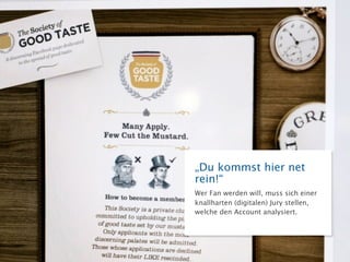 „Du kommst hier net rein!“
Wer Fan werden will, muss sich einer
knallharten (digitalen) Jury stellen,
welche den Account analysiert.
 