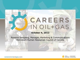 October 4, 2012

Rowena Sampang, Manager, Marketing & Communications
    Petroleum Human Resources Council of Canada
 