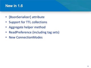 •   [BsonSerializer] attribute
•   Support for TTL collections
•   Aggregate helper method
•   ReadPreference (including tag sets)
•   New ConnectionModes




                                          39
 