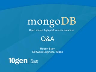 Open source, high performance database


         Q&A
        Robert Stam
  Software Engineer, 10gen




                                         50
 